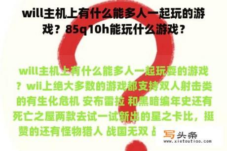 will主机上有什么能多人一起玩的游戏？85q10h能玩什么游戏？