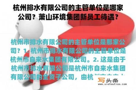 杭州排水有限公司的主管单位是哪家公司？萧山环境集团新员工待遇？