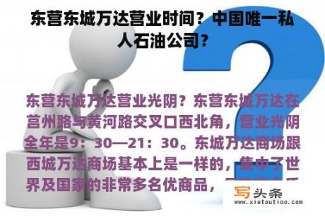 东营东城万达营业时间？中国唯一私人石油公司？