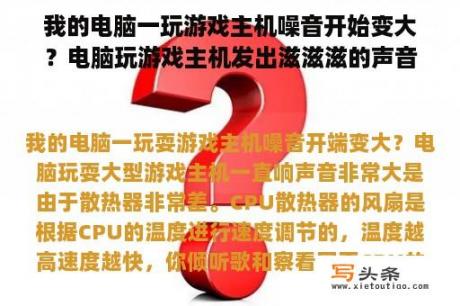 我的电脑一玩游戏主机噪音开始变大？电脑玩游戏主机发出滋滋滋的声音？