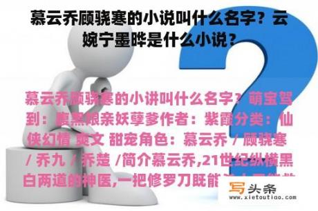 慕云乔顾骁寒的小说叫什么名字？云婉宁墨晔是什么小说？