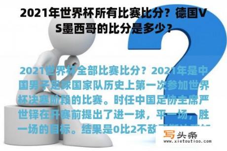 2021年世界杯所有比赛比分？德国VS墨西哥的比分是多少？