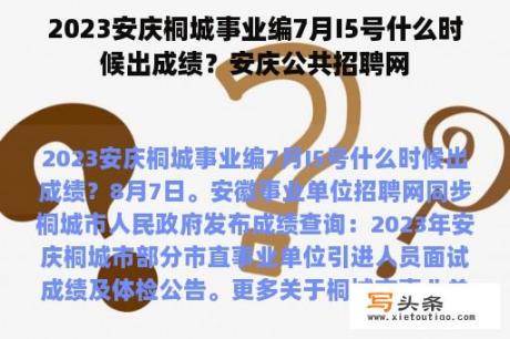 2023安庆桐城事业编7月I5号什么时候出成绩？安庆公共招聘网