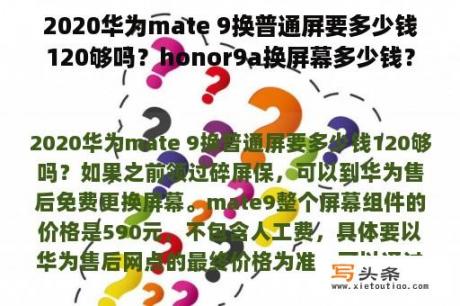 2020华为mate 9换普通屏要多少钱120够吗？honor9a换屏幕多少钱？