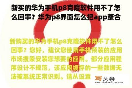 新买的华为手机p8克隆软件用不了怎么回事？华为p8界面怎么把app整合放在一个文件夹里面？