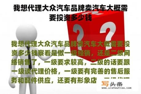 我想代理大众汽车品牌卖汽车大概需要投资多少钱