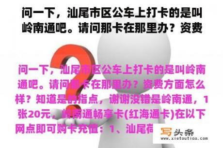 问一下，汕尾市区公车上打卡的是叫岭南通吧。请问那卡在那里办？资费方面怎么样？知道是的指点，谢谢