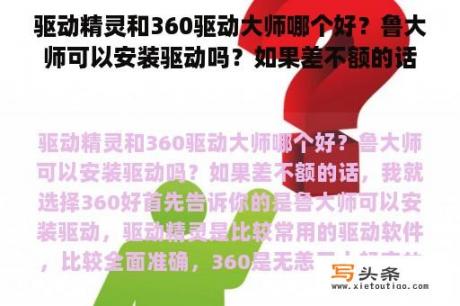 驱动精灵和360驱动大师哪个好？鲁大师可以安装驱动吗？如果差不额的话，我就选择360好