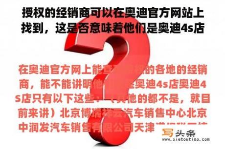 授权的经销商可以在奥迪官方网站上找到，这是否意味着他们是奥迪4s店