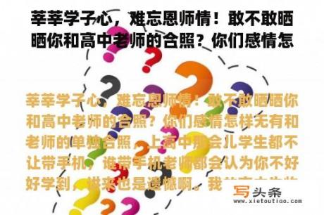 莘莘学子心，难忘恩师情！敢不敢晒晒你和高中老师的合照？你们感情怎样