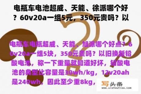 电瓶车电池超威、天能、徐派哪个好？60v20a一组5元，350元贵吗？以旧换新