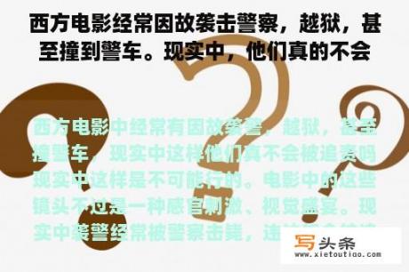 西方电影经常因故袭击警察，越狱，甚至撞到警车。现实中，他们真的不会被追究责任吗？