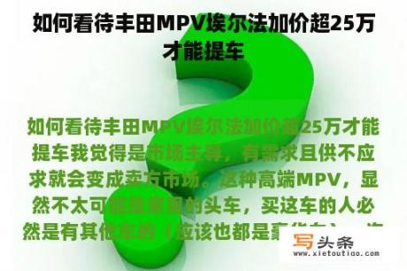 如何看待丰田MPV埃尔法加价超25万才能提车