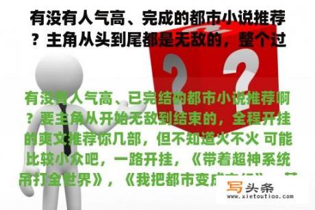 有没有人气高、完成的都市小说推荐？主角从头到尾都是无敌的，整个过程都是开挂的。