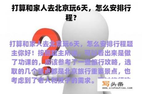 打算和家人去北京玩6天，怎么安排行程？