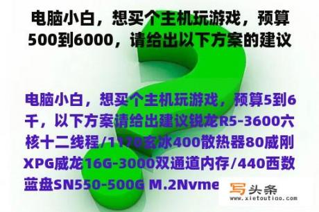 电脑小白，想买个主机玩游戏，预算500到6000，请给出以下方案的建议