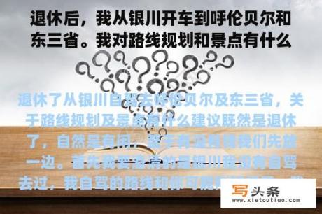 退休后，我从银川开车到呼伦贝尔和东三省。我对路线规划和景点有什么建议？