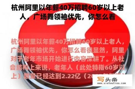 杭州阿里以年薪40万招聘60岁以上老人，广场舞领袖优先，你怎么看