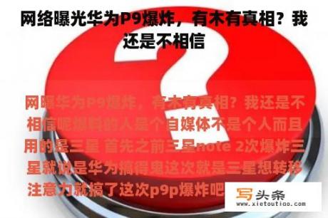 网络曝光华为P9爆炸，有木有真相？我还是不相信