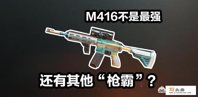 《刺激战场》M416是公认枪王，但每张地图都有独特的“最强枪霸”，分别都有什么特点？